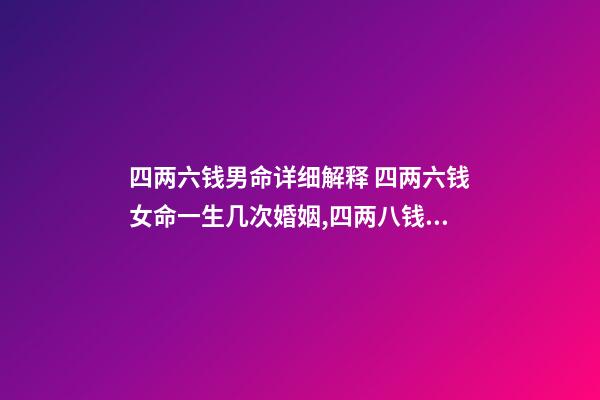 四两六钱男命详细解释 四两六钱女命一生几次婚姻,四两八钱的女命一生有几次婚姻-第1张-观点-玄机派